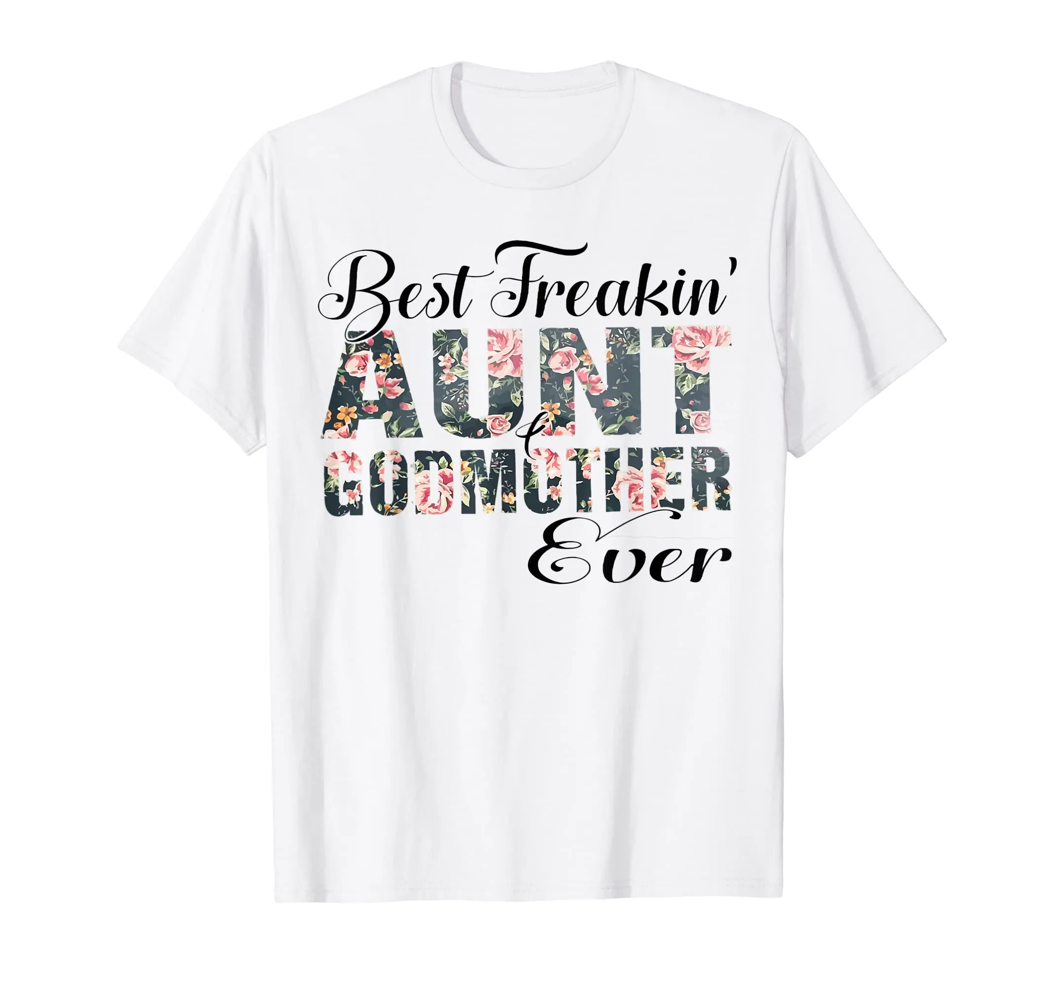 Best Freakin&#39; Aunt Godmother Ever Mother Day Gift T-Shirt