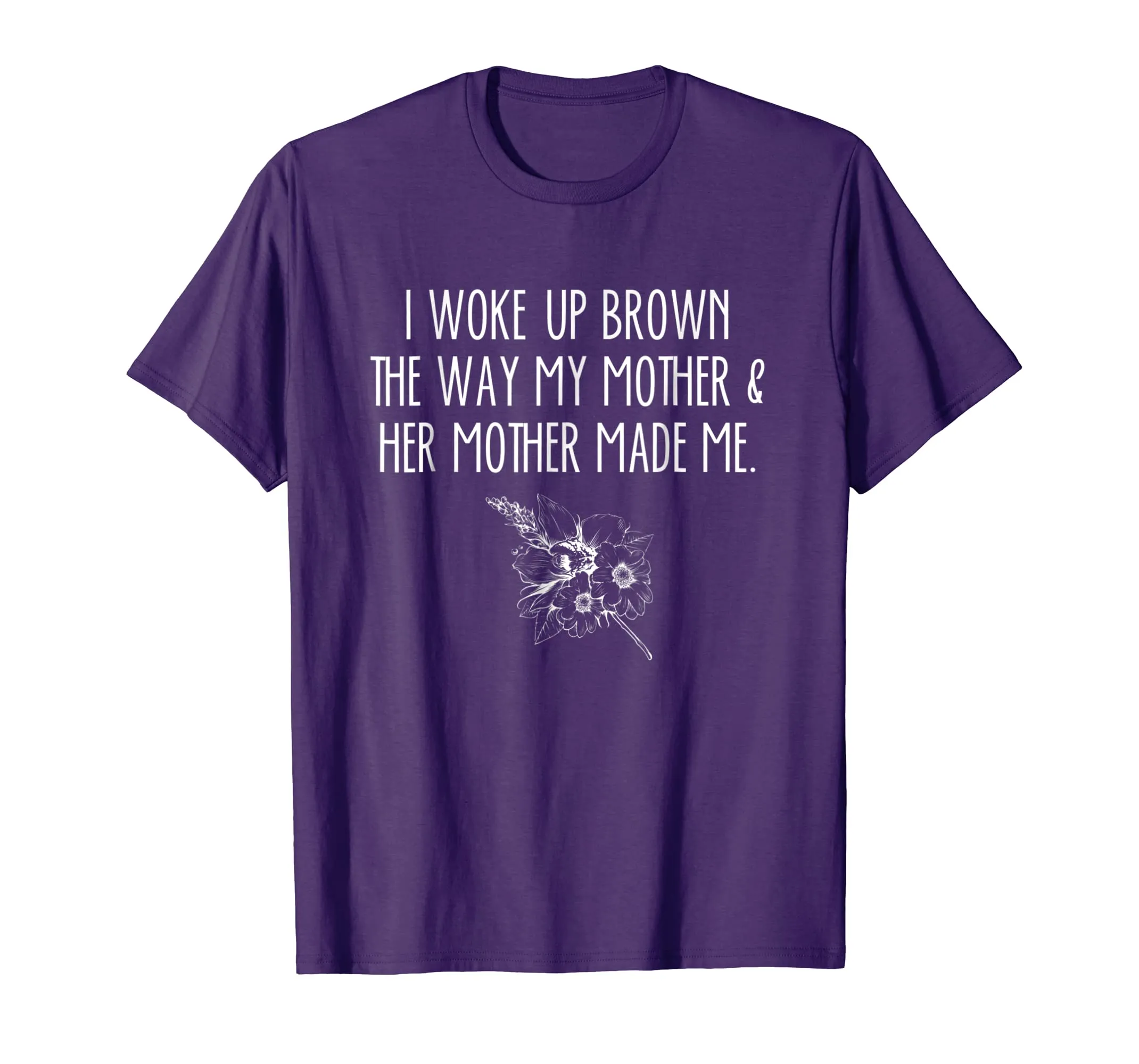I Woke Up Brown The Way My Mother &amp; Her Mother Made Me Shirt