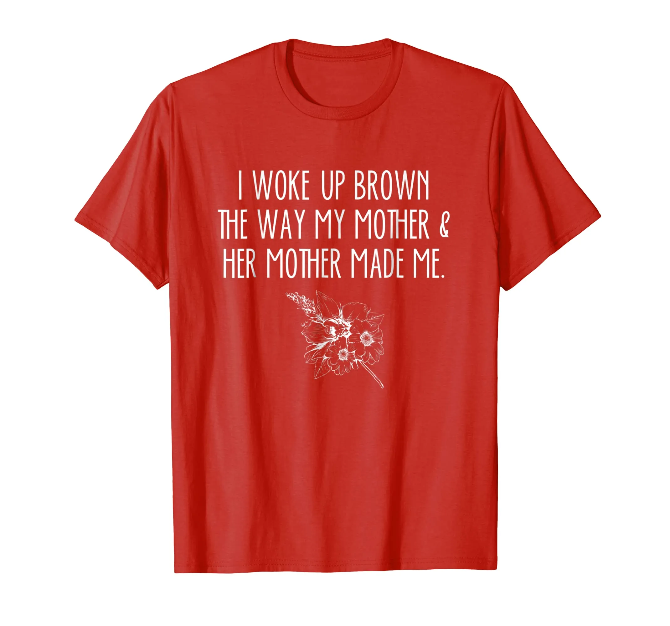 I Woke Up Brown The Way My Mother &amp; Her Mother Made Me Shirt