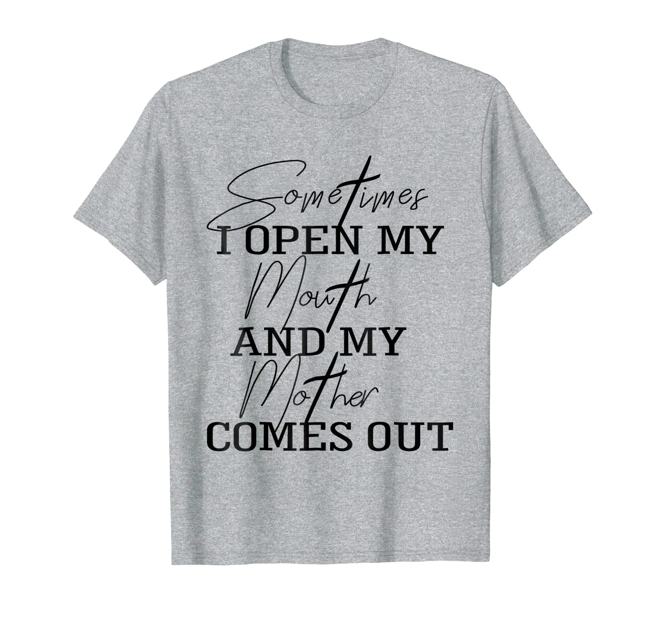 Sometime I Open My Mouth And My Mother Comes Out T-shirt