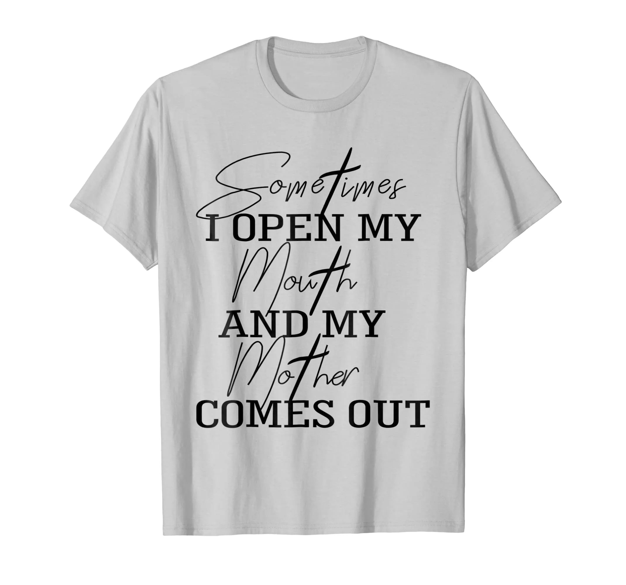 Sometime I Open My Mouth And My Mother Comes Out T-shirt