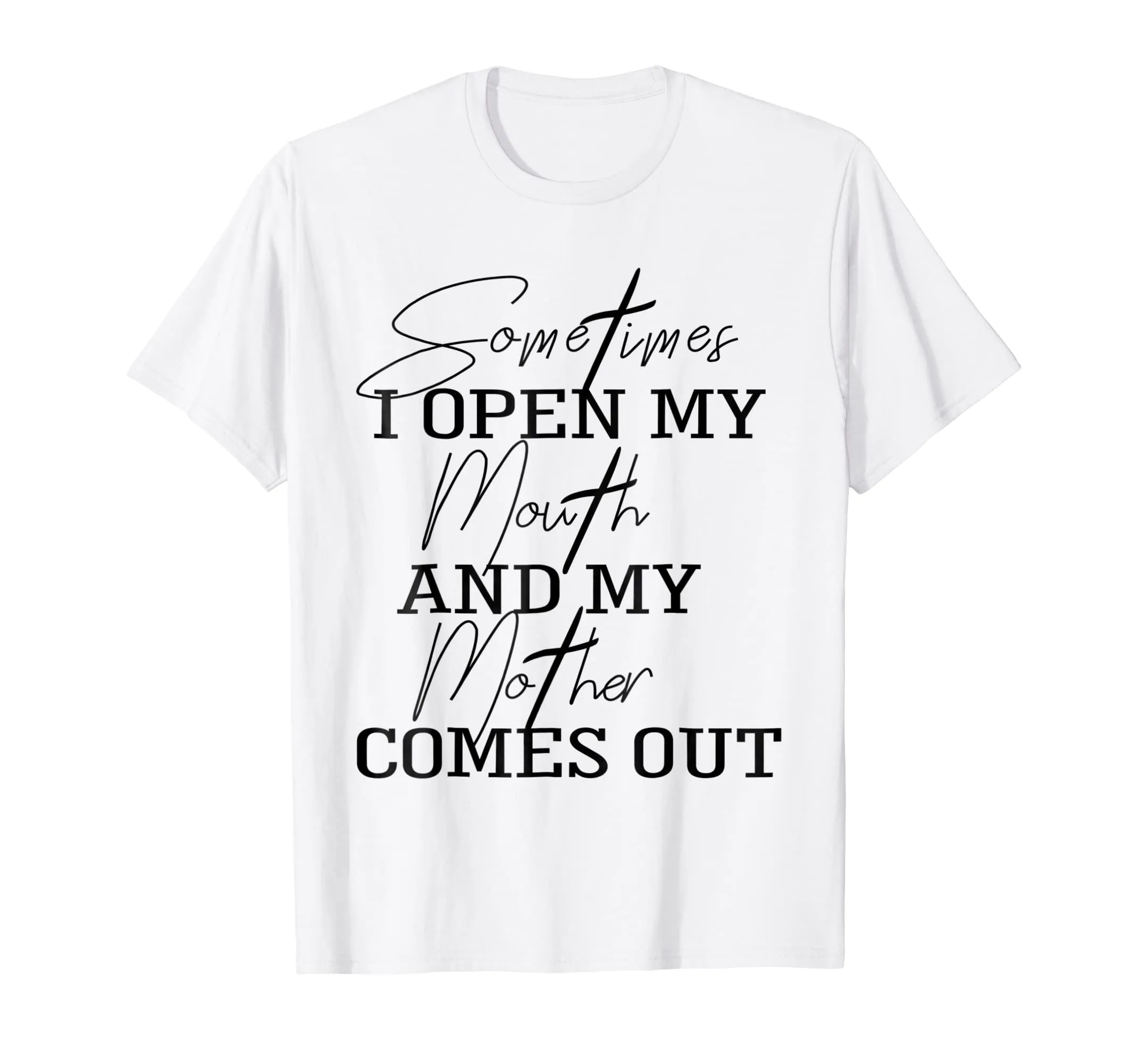 Sometime I Open My Mouth And My Mother Comes Out T-shirt