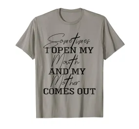 Sometime I Open My Mouth And My Mother Comes Out T-shirt